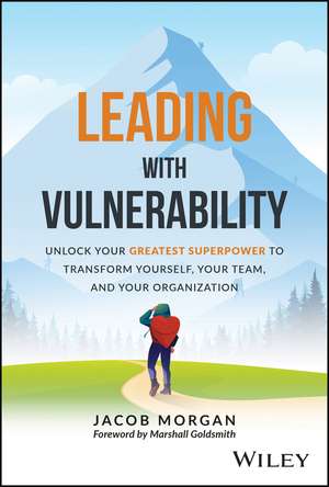 Leading with Vulnerability – Unlock Your Greatest Superpower to Transform Yourself, Your Team, and Your Organization de J Morgan