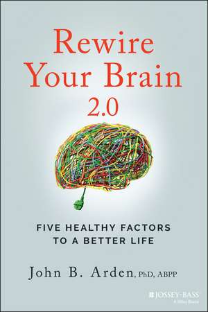 Rewire Your Brain 2.0 – Five Healthy Factors to a Better Life de JB Arden