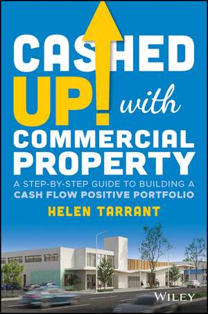 Cashed Up with Commercial Property – A Step–by–Step Guide to Building a Cash Flow Positive Portfolio de H Tarrant