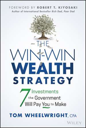 The Win–Win Wealth Strategy – 7 Investments the Government Will Pay You to Make de T Wheelwright