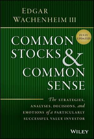 Common Stocks and Common Sense – The Strategies, Analyses, Decisions, and Emotions of a Particularly Successful Value Investor, Fully Upd de E Wachenheim