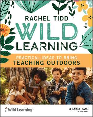 Wild Learning – Practical Ideas to Bring Teaching Outdoors de R Tidd