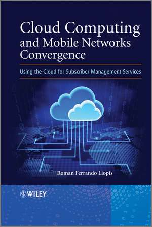 Cloud Computing and Mobile Networks Convergence: Using the Cloud for Subscriber Management Services de Roman Ferrando Llopis