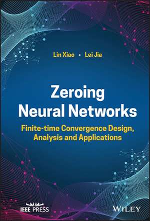 Zeroing Neural Networks – Finite–time Convergence Design, Analysis and Applications de L Xiao