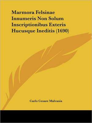 Marmora Felsinae Innumeris Non Solum Inscriptionibus Exteris Hucusque Ineditis (1690) de Carlo Cesare Malvasia