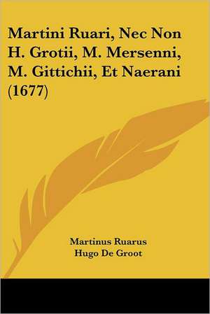 Martini Ruari, Nec Non H. Grotii, M. Mersenni, M. Gittichii, Et Naerani (1677) de Martinus Ruarus