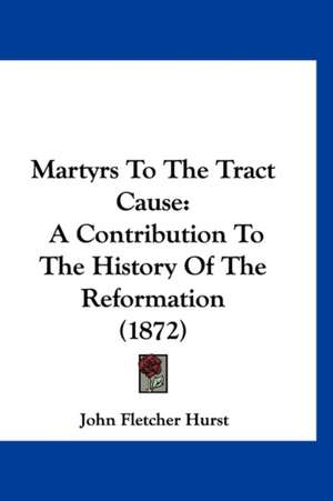 Martyrs To The Tract Cause de John Fletcher Hurst