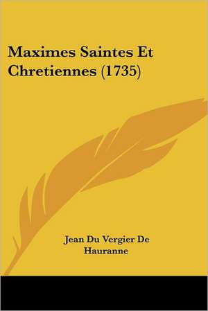 Maximes Saintes Et Chretiennes (1735) de Jean Du Vergier De Hauranne