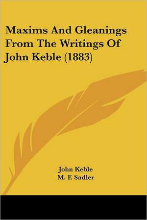 Maxims And Gleanings From The Writings Of John Keble (1883) de John Keble