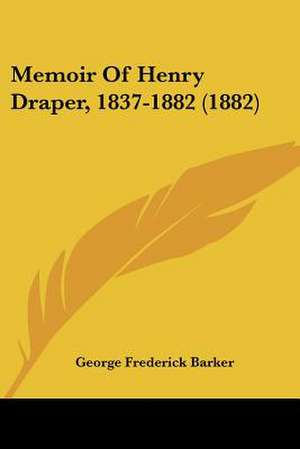 Memoir Of Henry Draper, 1837-1882 (1882) de George Frederick Barker