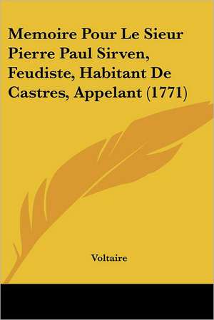 Memoire Pour Le Sieur Pierre Paul Sirven, Feudiste, Habitant De Castres, Appelant (1771) de Voltaire