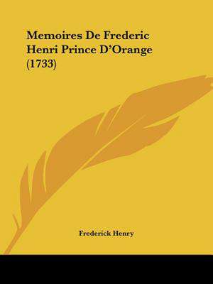 Memoires De Frederic Henri Prince D'Orange (1733) de Frederick Henry