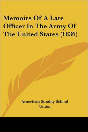 Memoirs Of A Late Officer In The Army Of The United States (1836) de American Sunday School Union