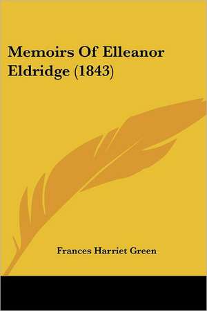 Memoirs Of Elleanor Eldridge (1843) de Frances Harriet Green