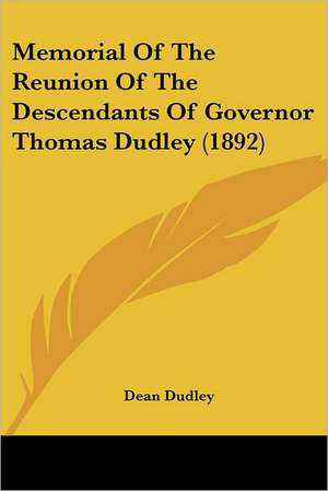 Memorial Of The Reunion Of The Descendants Of Governor Thomas Dudley (1892) de Dean Dudley