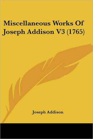 Miscellaneous Works Of Joseph Addison V3 (1765) de Joseph Addison