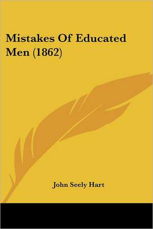 Mistakes Of Educated Men (1862) de John Seely Hart