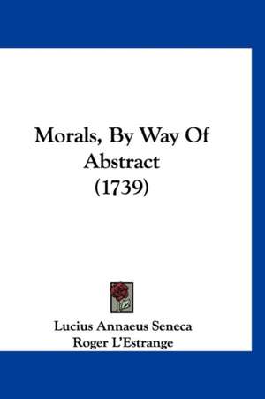 Morals, By Way Of Abstract (1739) de Lucius Annaeus Seneca