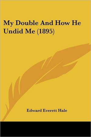 My Double And How He Undid Me (1895) de Edward Everett Hale