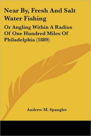 Near By, Fresh And Salt Water Fishing de Andrew M. Spangler