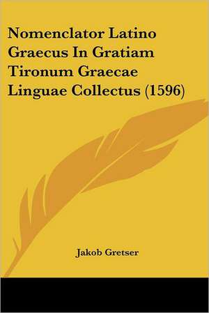 Nomenclator Latino Graecus In Gratiam Tironum Graecae Linguae Collectus (1596) de Jakob Gretser