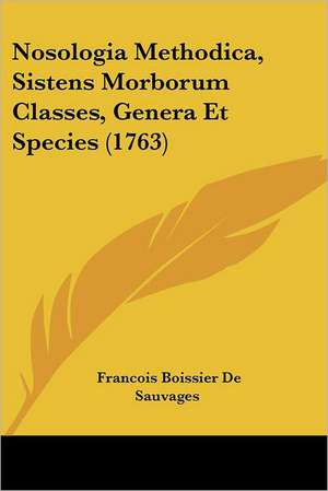 Nosologia Methodica, Sistens Morborum Classes, Genera Et Species (1763) de Francois Boissier De Sauvages