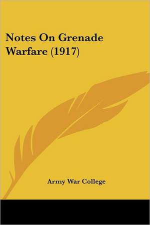 Notes On Grenade Warfare (1917) de Army War College