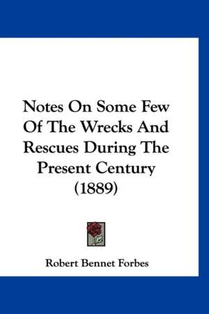 Notes On Some Few Of The Wrecks And Rescues During The Present Century (1889) de Robert Bennet Forbes