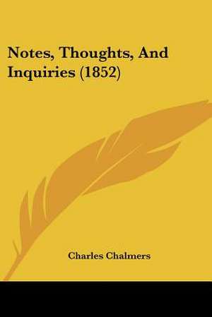 Notes, Thoughts, And Inquiries (1852) de Charles Chalmers