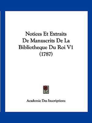 Notices Et Extraits De Manuscrits De La Bibliotheque Du Roi V1 (1787) de Academie Des Inscriptions