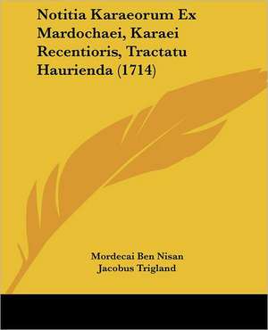 Notitia Karaeorum Ex Mardochaei, Karaei Recentioris, Tractatu Haurienda (1714) de Mordecai Ben Nisan