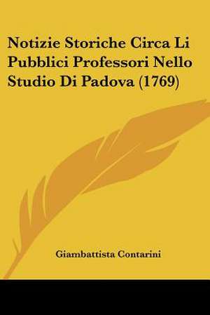 Notizie Storiche Circa Li Pubblici Professori Nello Studio Di Padova (1769) de Giambattista Contarini