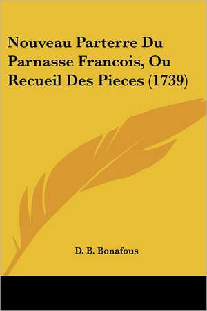 Nouveau Parterre Du Parnasse Francois, Ou Recueil Des Pieces (1739) de D. B. Bonafous