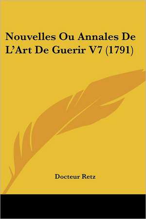 Nouvelles Ou Annales De L'Art De Guerir V7 (1791) de Docteur Retz