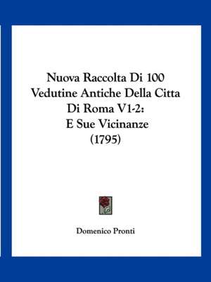 Nuova Raccolta Di 100 Vedutine Antiche Della Citta Di Roma V1-2 de Domenico Pronti