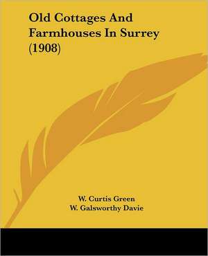 Old Cottages And Farmhouses In Surrey (1908) de W. Curtis Green