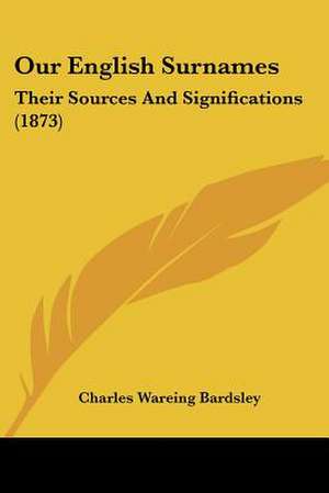 Our English Surnames de Charles Wareing Bardsley