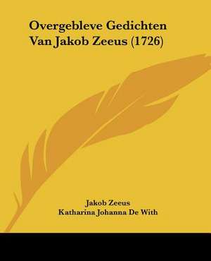 Overgebleve Gedichten Van Jakob Zeeus (1726) de Jakob Zeeus