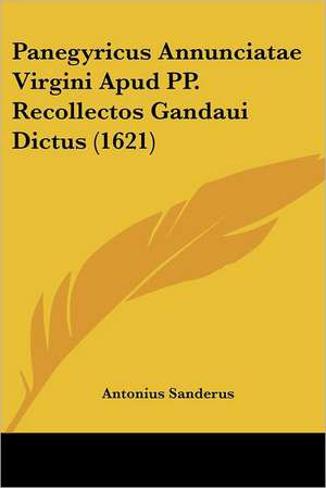 Panegyricus Annunciatae Virgini Apud PP. Recollectos Gandaui Dictus (1621) de Antonius Sanderus