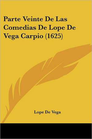 Parte Veinte de Las Comedias de Lope de Vega Carpio (1625) de Lope De Vega