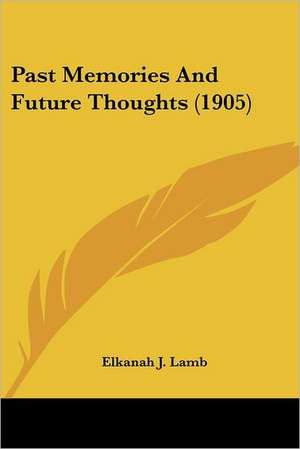 Past Memories And Future Thoughts (1905) de Elkanah J. Lamb