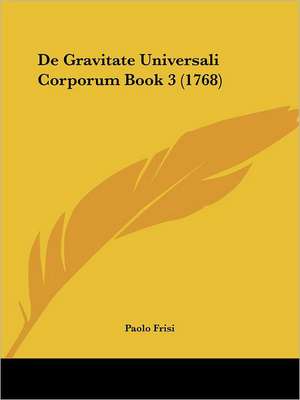 De Gravitate Universali Corporum Book 3 (1768) de Paolo Frisi