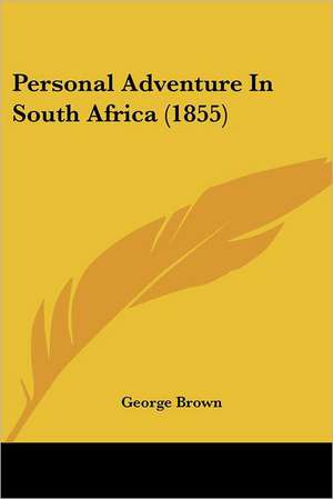 Personal Adventure In South Africa (1855) de George Brown