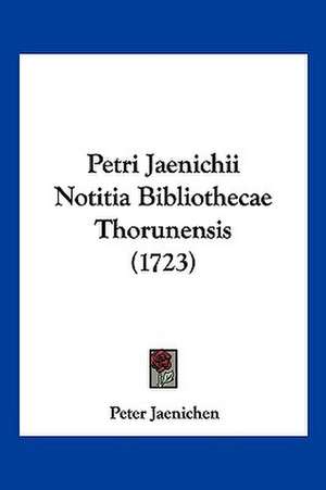 Petri Jaenichii Notitia Bibliothecae Thorunensis (1723) de Peter Jaenichen