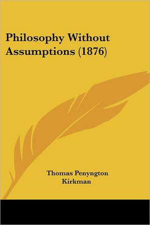 Philosophy Without Assumptions (1876) de Thomas Penyngton Kirkman