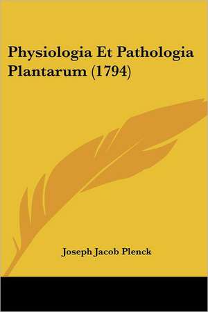 Physiologia Et Pathologia Plantarum (1794) de Joseph Jacob Plenck