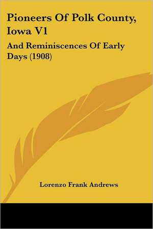 Pioneers Of Polk County, Iowa V1 de Lorenzo Frank Andrews