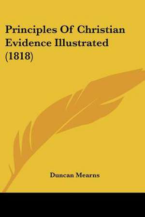 Principles Of Christian Evidence Illustrated (1818) de Duncan Mearns