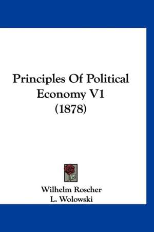 Principles Of Political Economy V1 (1878) de Wilhelm Roscher