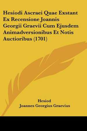 Hesiodi Ascraei Quae Exstant Ex Recensione Joannis Georgii Graevii Cum Ejusdem Animadversionibus Et Notis Auctioribus (1701) de Hesiod